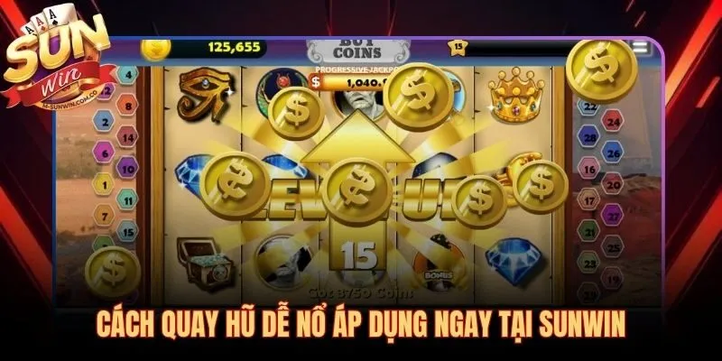 Cách quay hũ dễ nổ qua từng chiến thuật thực chiến tại Sunwin