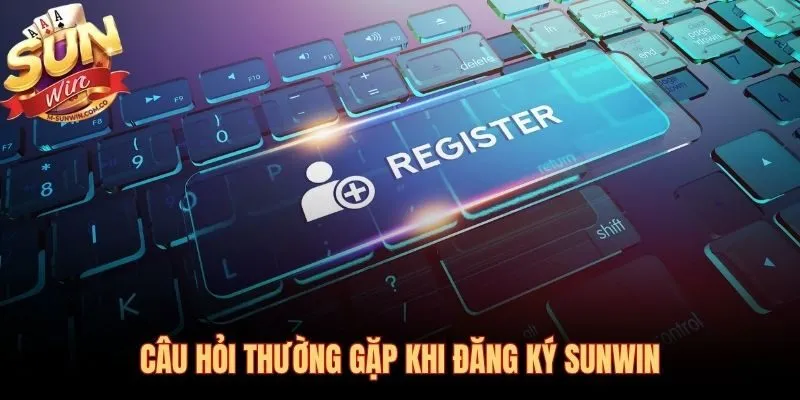 Giải đáp nhanh các thắc mắc phổ biến nhất về đăng ký Sunwin