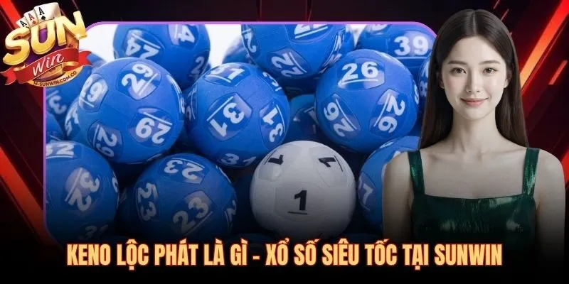 Keno Lộc Phát Sunwin xổ số siêu tốc quay ngẫu nhiên 20 số mỗi ván