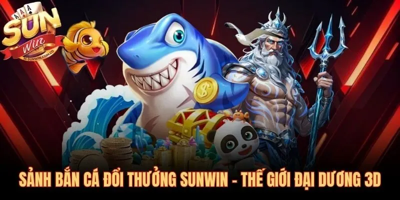 Sảnh bắn cá Sunwin với đồ họa đại dương 3D