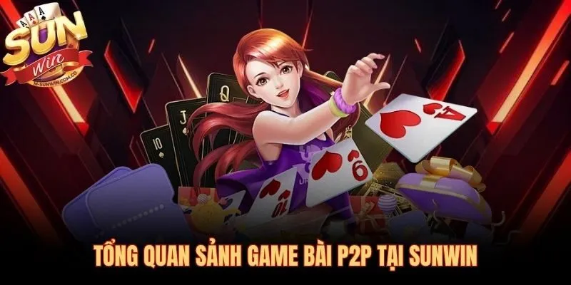 Game bài Sunwin sảnh P2P với đủ thể loại từ dân gian đến hiện đại