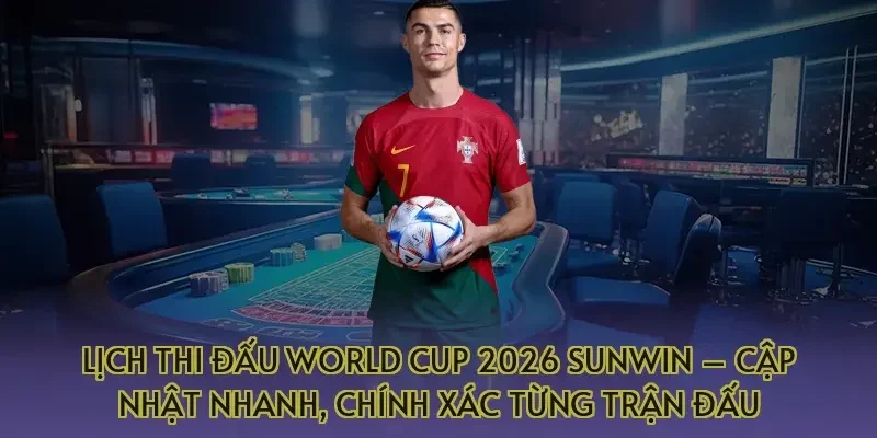 Lịch thi đấu World Cup 2026 Sunwin – Cập nhật nhanh, chính xác từng trận đấu